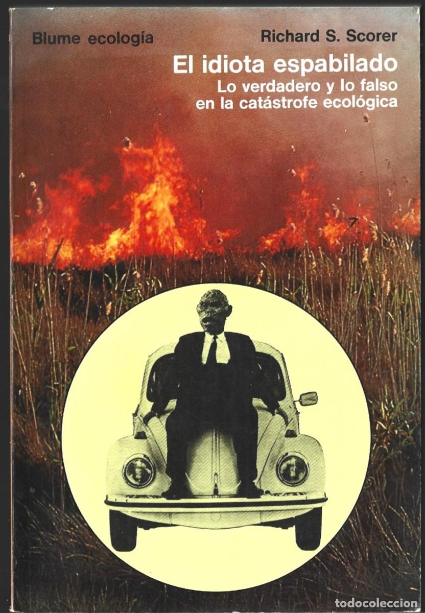 Libros de segunda mano: Richard S. SCORER : El idiota espabilado (Lo verdadero y lo falso en la cat&aacute;strofe ecol&oacute;gica). 1980