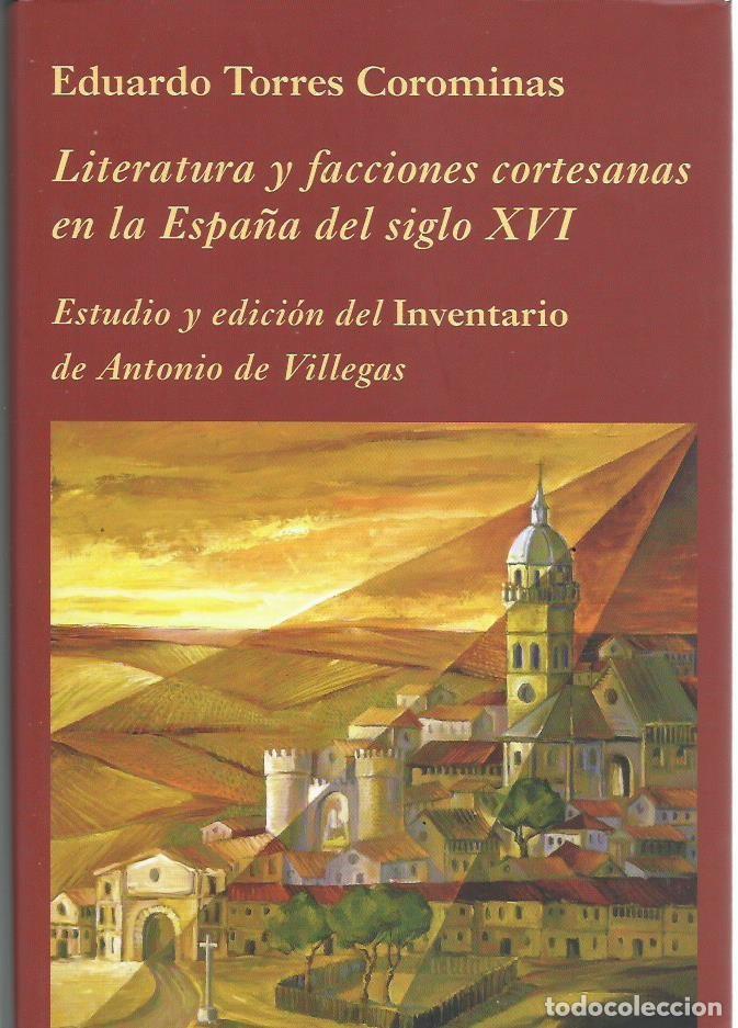 Libros de segunda mano: Eduardo TORRES COROMINAS : Literatura y facciones cortesanas en la Espa&ntilde;a del siglo XVI. (2008)