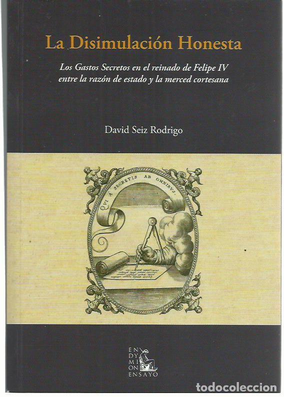 Libros de segunda mano: David SEIZ RODRIGO : La Disimulaci&oacute;n Honesta (Los Gastos Secretos en el reinado de Felipe IV...)