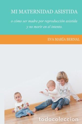 Libros de segunda mano: Mi maternidad asistida o como ser madre por reproduccion asistida y no morir en el intento