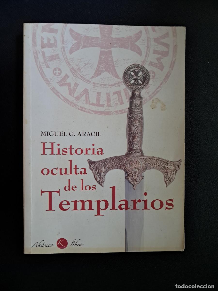 Libros de segunda mano: HISTORIA OCULTA DE LOS TEMPLARIOS - Miguel G. Aracil. Ed. Ak&aacute;sico 2010