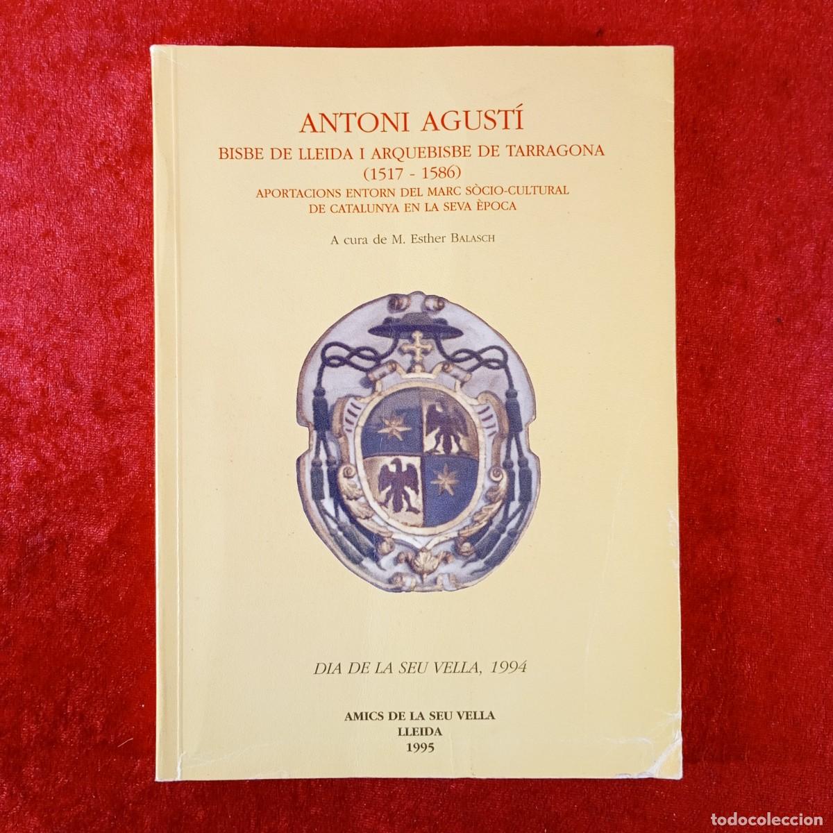 Libros de segunda mano: ANTONI AGUST&Iacute;, BISBE DE LLEIDA I ARQUEBISBE DE TARRAGONA - M.E. BALASCH -AMICS DE LA SEU VELLA / 413