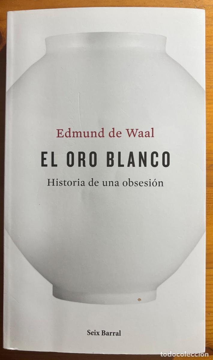 Livres d'occasion: EL ORO BLANCO- HISTORIA DE UNA OBSESION- EDMUND DE WAAL- 2016