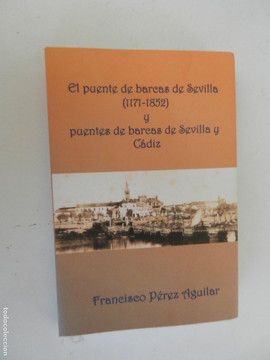 Libros de segunda mano: EL PUENTE DE BARCAS DE SEVILLA 1171-1852- Y PUENTE DE BARCAS DE SEVILLA Y CADIZ - -PEREZ AGUILAR -