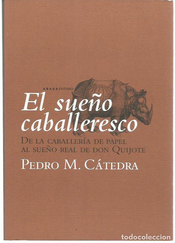 Libros de segunda mano: Pedro M. C&Aacute;TEDRA : El sue&ntilde;o caballeresco (De la Caballer&iacute;a de papel al sue&ntilde;o real de don Quijote). 1