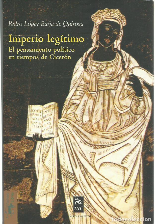 Libros de segunda mano: Pedro L&Oacute;PEZ BARJA DE QUIROGA: Imperio leg&iacute;timo (El pensamiento pol&iacute;tico en tiempos de Cicer&oacute;n). 2007