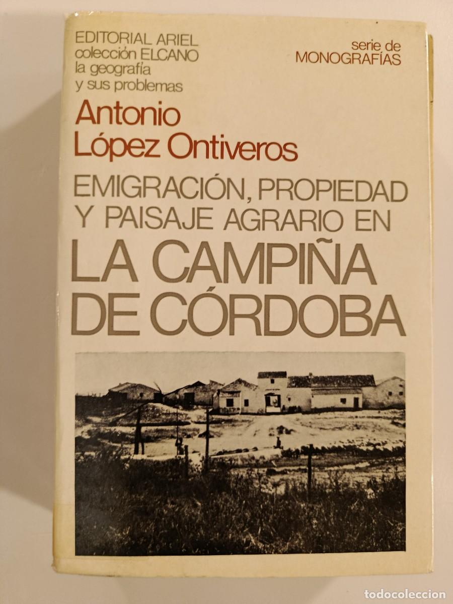 Libros de segunda mano: EMIGRACI&Oacute;N PROPIEDAD Y PAISAJE AGRARIO EN LA CAMPI&Ntilde;A DE C&Oacute;RDOBA. ANTONIO L&Oacute;PEZ ONTIVEROS. 1973