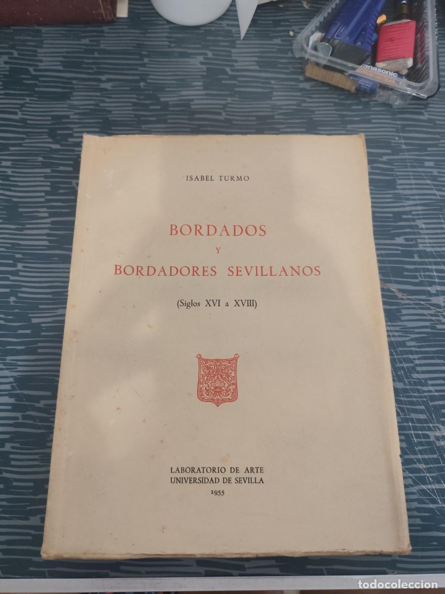 Libros de segunda mano: BORDADOS Y BORDADORES SEVILLANOS,SIGLOS XVI A XVIII,ISABEL TURMO, UNIVERSIDAD DE SEVILLA,1955, FOTOS