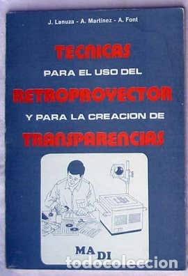 Libros de segunda mano: T&eacute;cnicas para el uso del proyector y para la creaci&oacute;n de transparencias. J. Lanuza - A. Mart&iacute;nez - A
