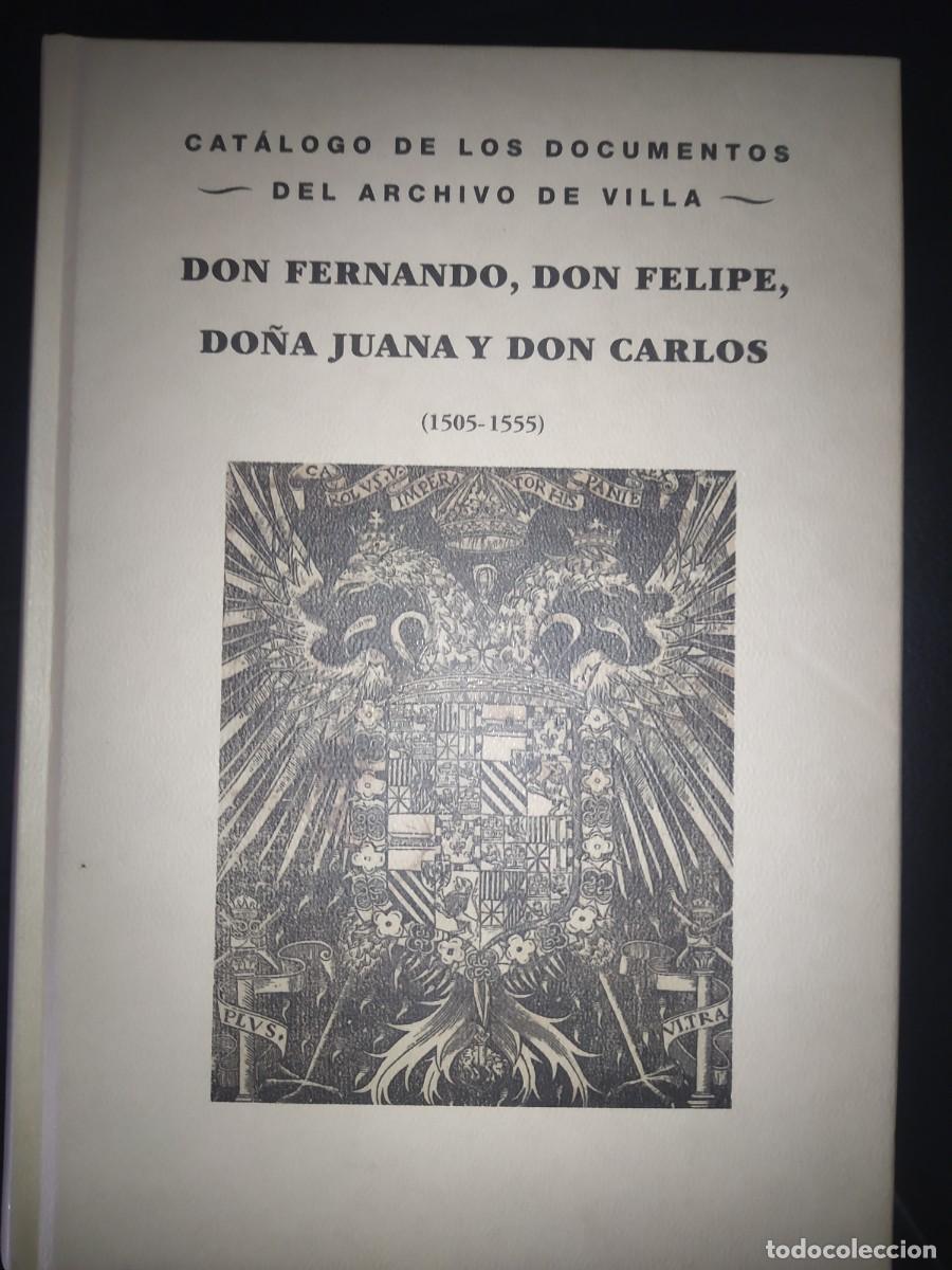 Libros de segunda mano: Cat&aacute;logo de documentos del archivo de Villa. Don Fernando, don Felipe, do&ntilde;a Juana y Don Carlos