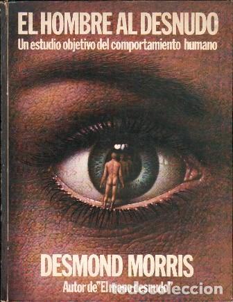 Libros de segunda mano: EL HOMBRE AL DESNUDO - UN ESTUDIO OBJETIVO DEL COMPORTAMIENTO HUMANO - MORRIS, DESMOND - A-X-1737