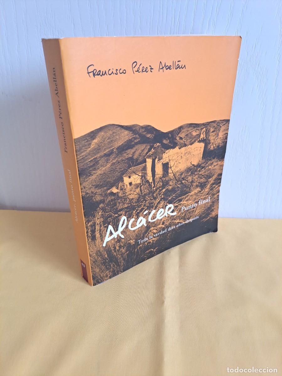 Libros de segunda mano: FRANCISCO P&Eacute;REZ ABELL&Aacute;N - ALC&Aacute;CER PUNTO FINAL, TODA LA VERDAD DIEZ A&Ntilde;OS DESPU&Eacute;S - MR 2002