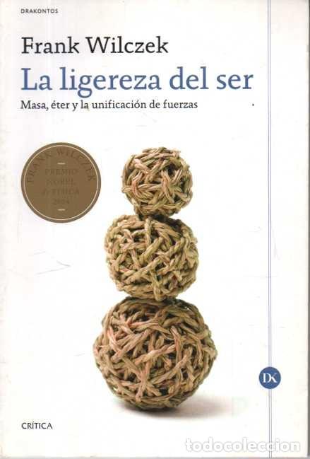 Libros de segunda mano: LA LIGEREZA DEL SER. MASA, ETER Y LA UNIFICACION DE FUERZAS. - WILCZECK, Frank.