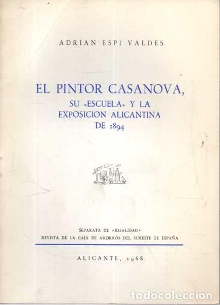 Livres d'occasion: EL PINTOR CASANOVA, SU ESCUELA Y LA EXPOSICION ALICANTINA DE 1894. - ESPI VALDES, Adri&aacute;n.