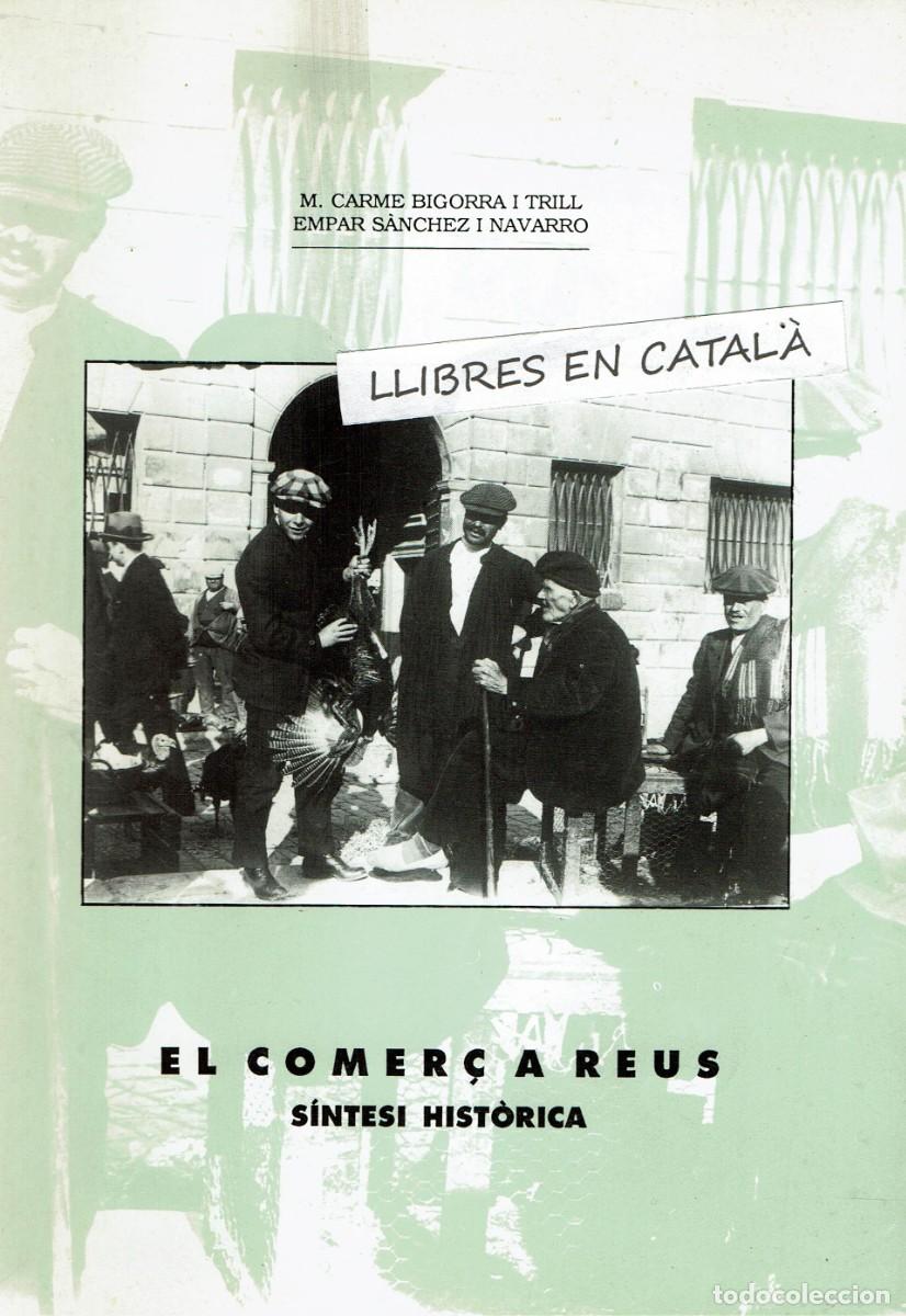 Libros de segunda mano: El comer&ccedil; a Reus / S&iacute;ntesi hist&ograve;rica / M.Carme Bigorra i Trill / Empar S&agrave;nchez i Navarro