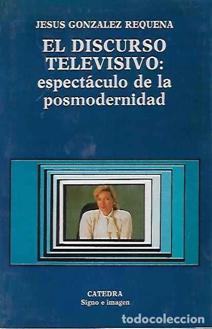 Second hand books: El discurso televisivo: Espect&aacute;culo de la posmodernidad - Jes&uacute;s Gonz&aacute;lez Requena