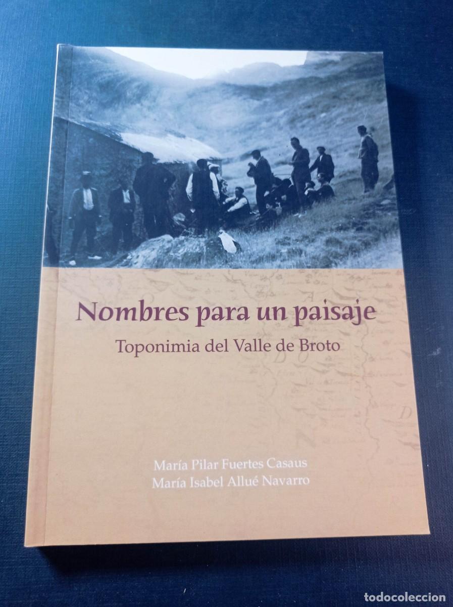 Libros de segunda mano: NOMBRES PARA UN PAISAJE. TOPONIMIA DEL VALLE DE BROTO. FUERTES CASAUS y ALLU&Eacute; NAVARRO. 2006 ++