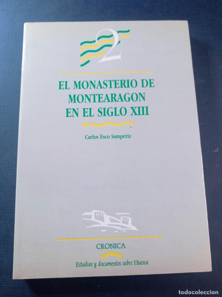 Libros de segunda mano: EL MONASTERIO DE MONTEARAG&Oacute;N EN EL SIGLO XIII. CARLOS ESCO SAMP&Eacute;RIZ. AYTO. HUESCA, 1987. VER +++