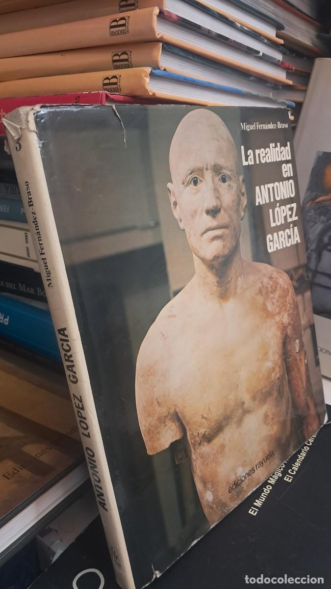 Libros de segunda mano: La realidad en Antonio L&oacute;pez Garc&iacute;a - Miguel Fern&aacute;ndez-Braso Ed. Rayuela
