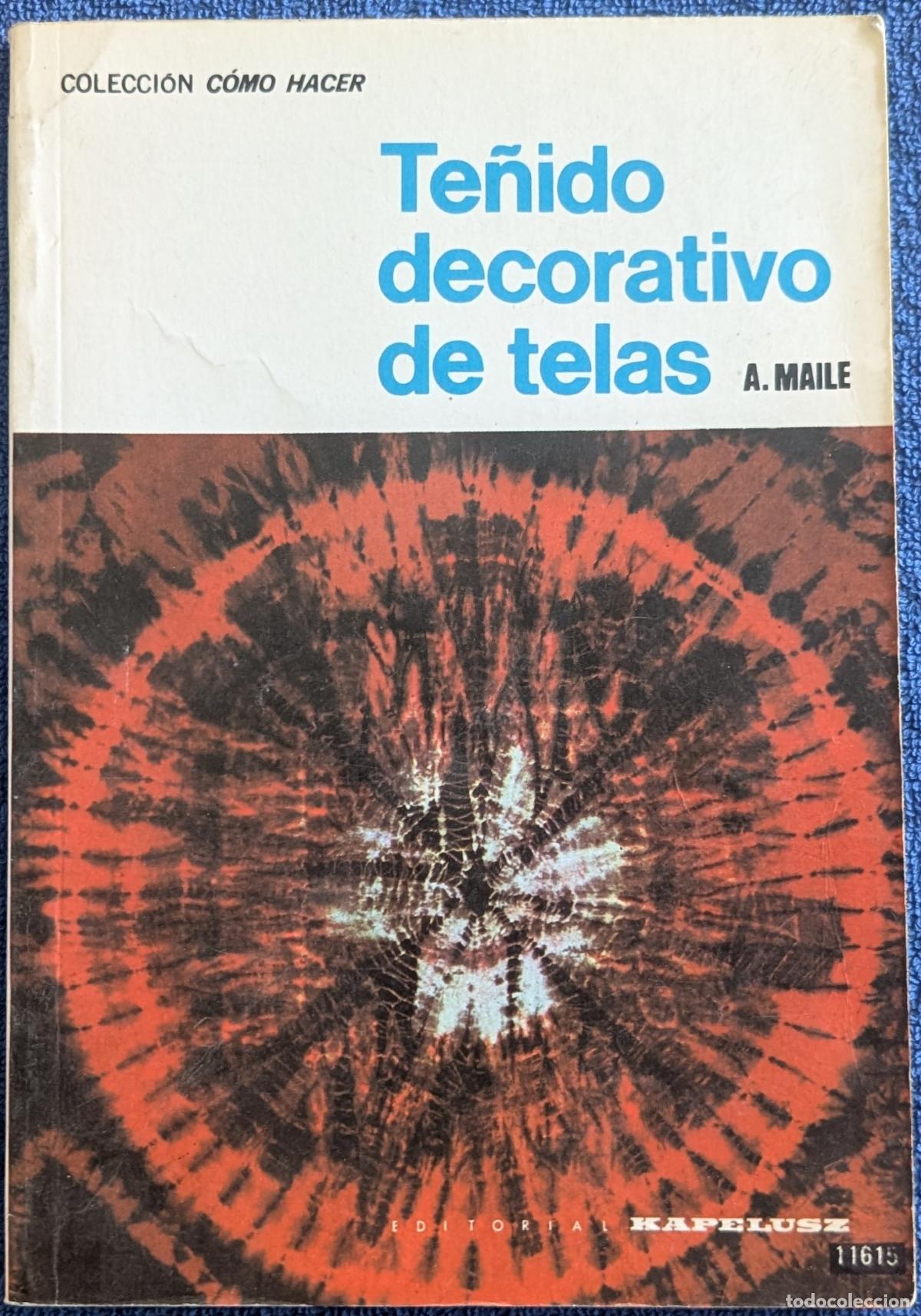 Libros de segunda mano: Te&ntilde;ido decorativo de telas - Colecci&oacute;n C&oacute;mo Hacer - A. Maile - Kapelusz (1977)