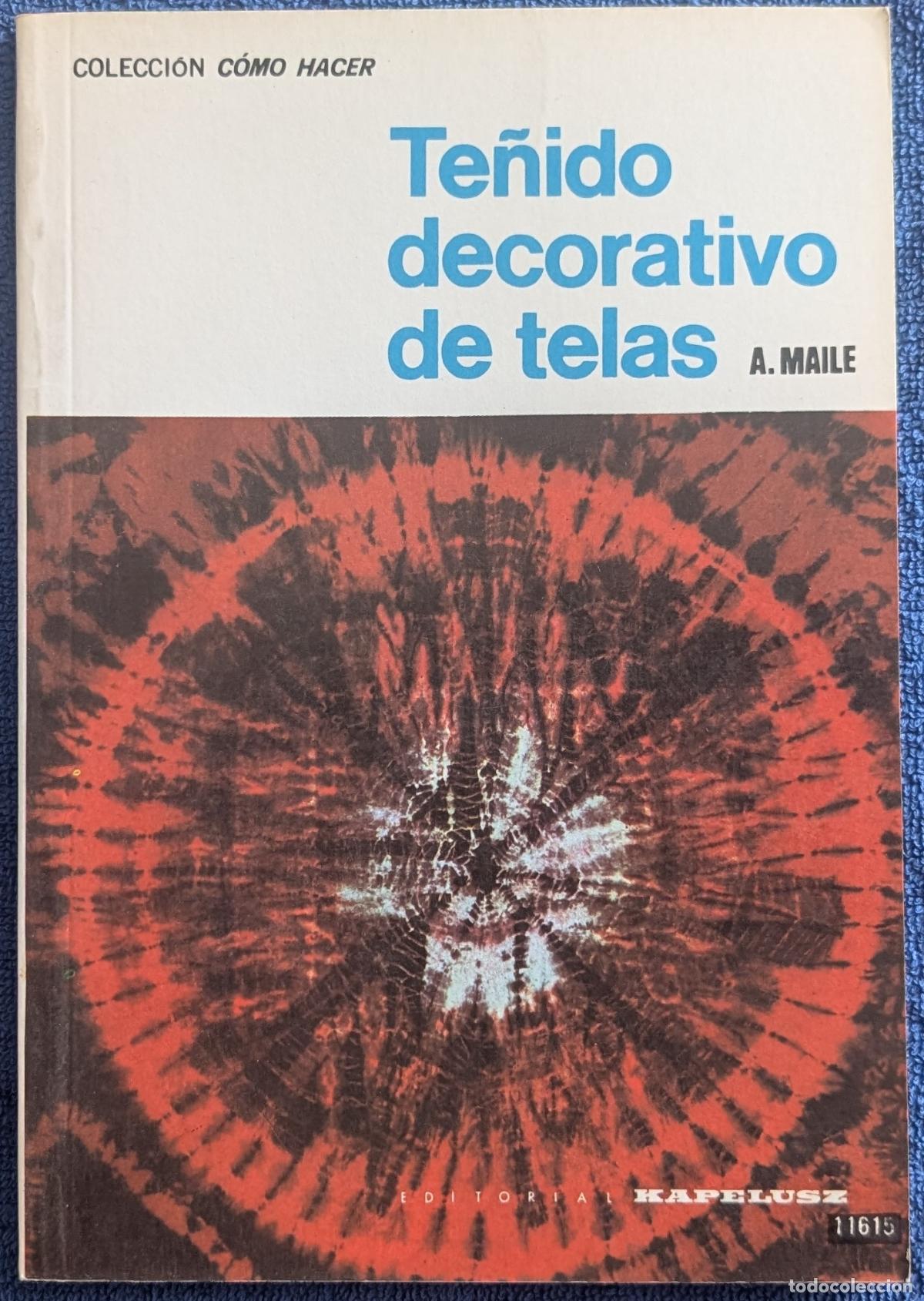 Libros de segunda mano: Te&ntilde;ido decorativo de telas - Colecci&oacute;n C&oacute;mo Hacer - A. Maile - Kapelusz (1977)