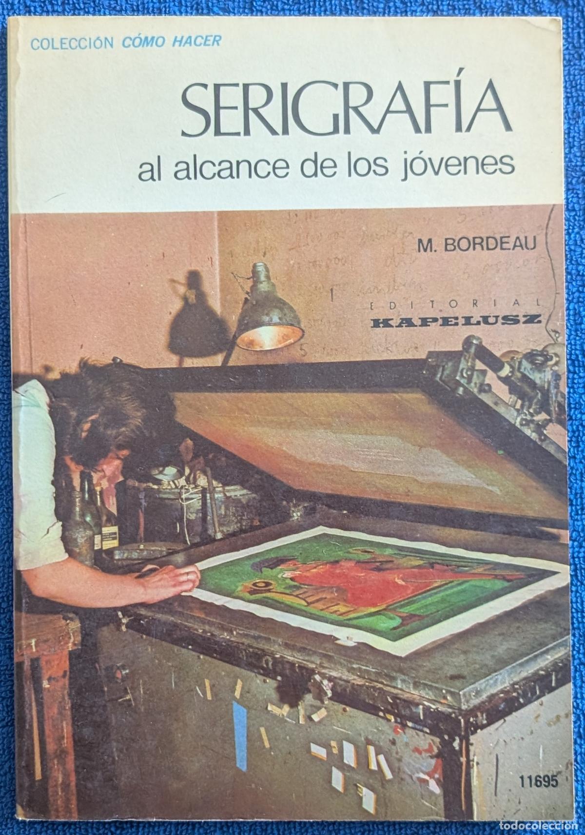 Libros de segunda mano: Serigraf&iacute;a al alcance de los j&oacute;venes - Colecci&oacute;n C&oacute;mo Hacer - M. Bordeau - Kapelusz (1977)