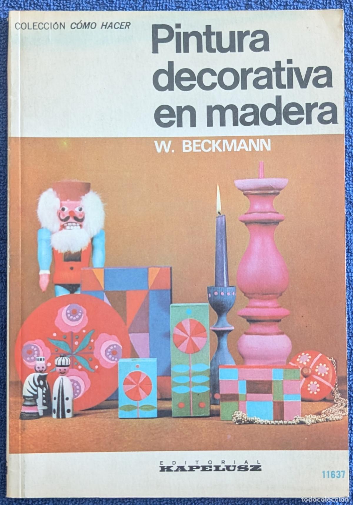 Libros de segunda mano: Pintura decorativa en madera - Colecci&oacute;n C&oacute;mo Hacer - W. Beckmann - Kapelusz (1977)