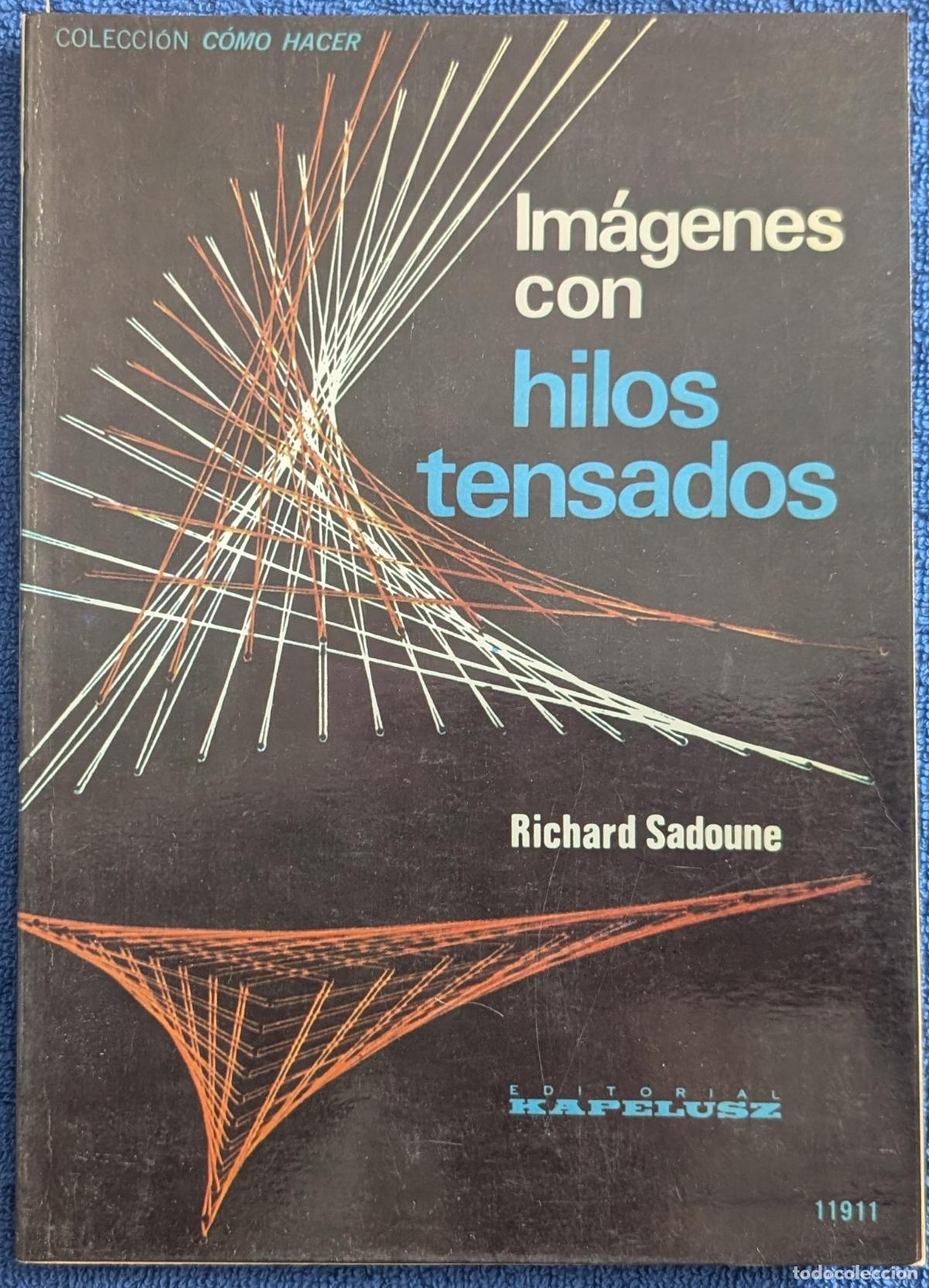 Libros de segunda mano: Im&aacute;genes con hilos tensados - Colecci&oacute;n C&oacute;mo Hacer - Richard Sadoune - Kapelusz (1977)