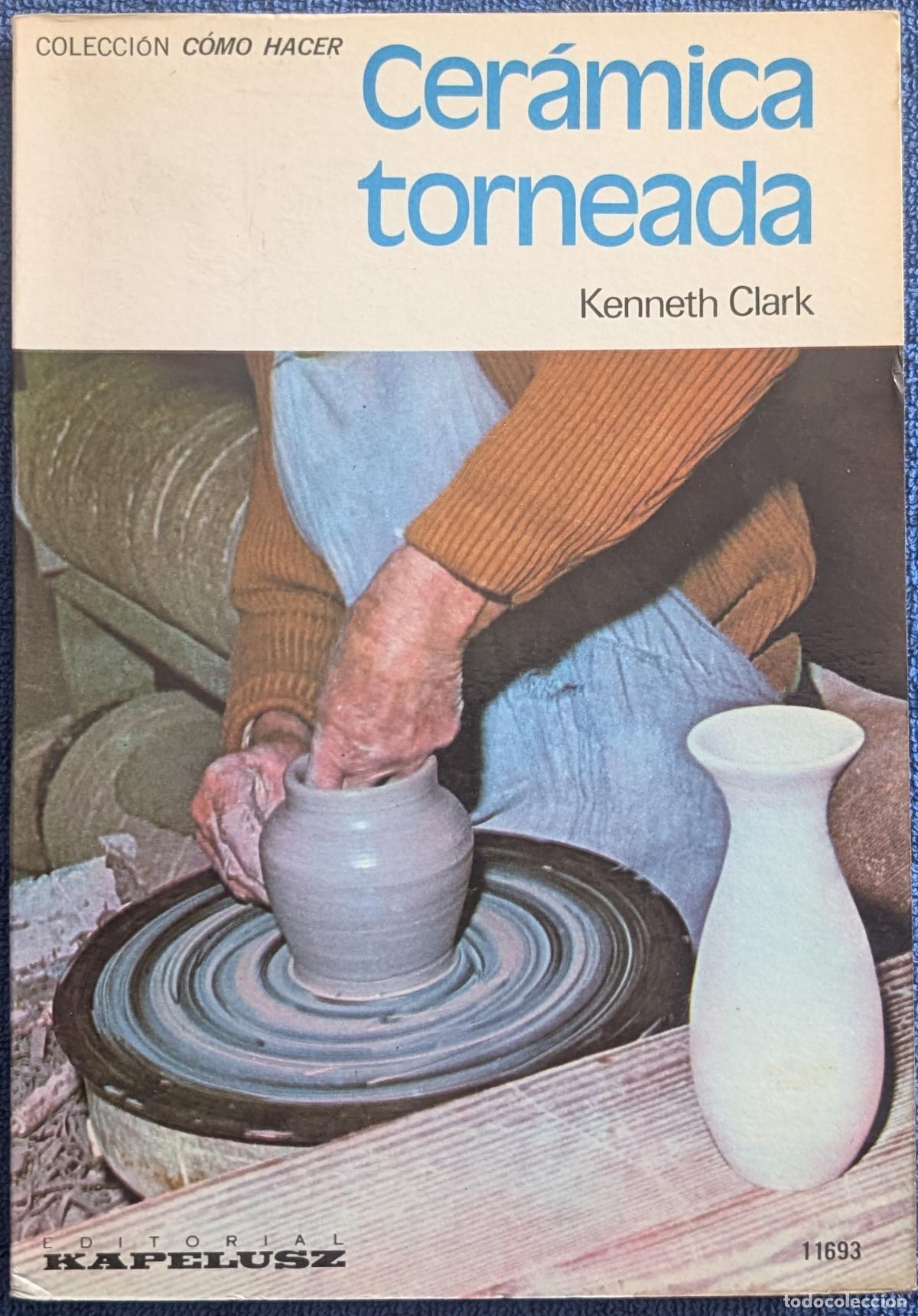 Libros de segunda mano: Cer&aacute;mica torneada - Colecci&oacute;n C&oacute;mo Hacer - Kenneth Clark - Kapelusz (1977)