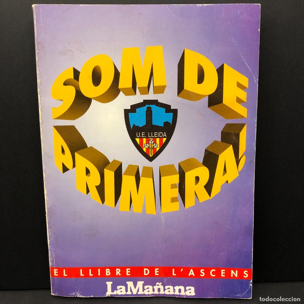 Libros de segunda mano: SOM DE PRIMERA - EL LLIBRE DE L'ASCENS DE LA U. E. LLEIDA - UNI&Oacute; ESPORTIVA LLEIDA - LA MA&Ntilde;ANA / 144