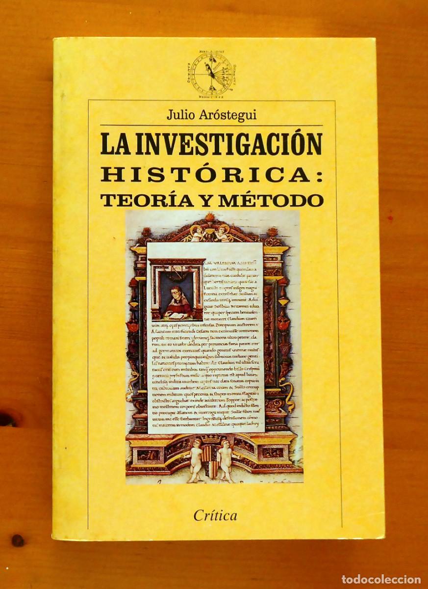 Libros de segunda mano: LA INVESTIGACI&Oacute;N HIST&Oacute;RICA; TEOR&Iacute;A Y M&Eacute;TODO. Julio Ar&oacute;stegui