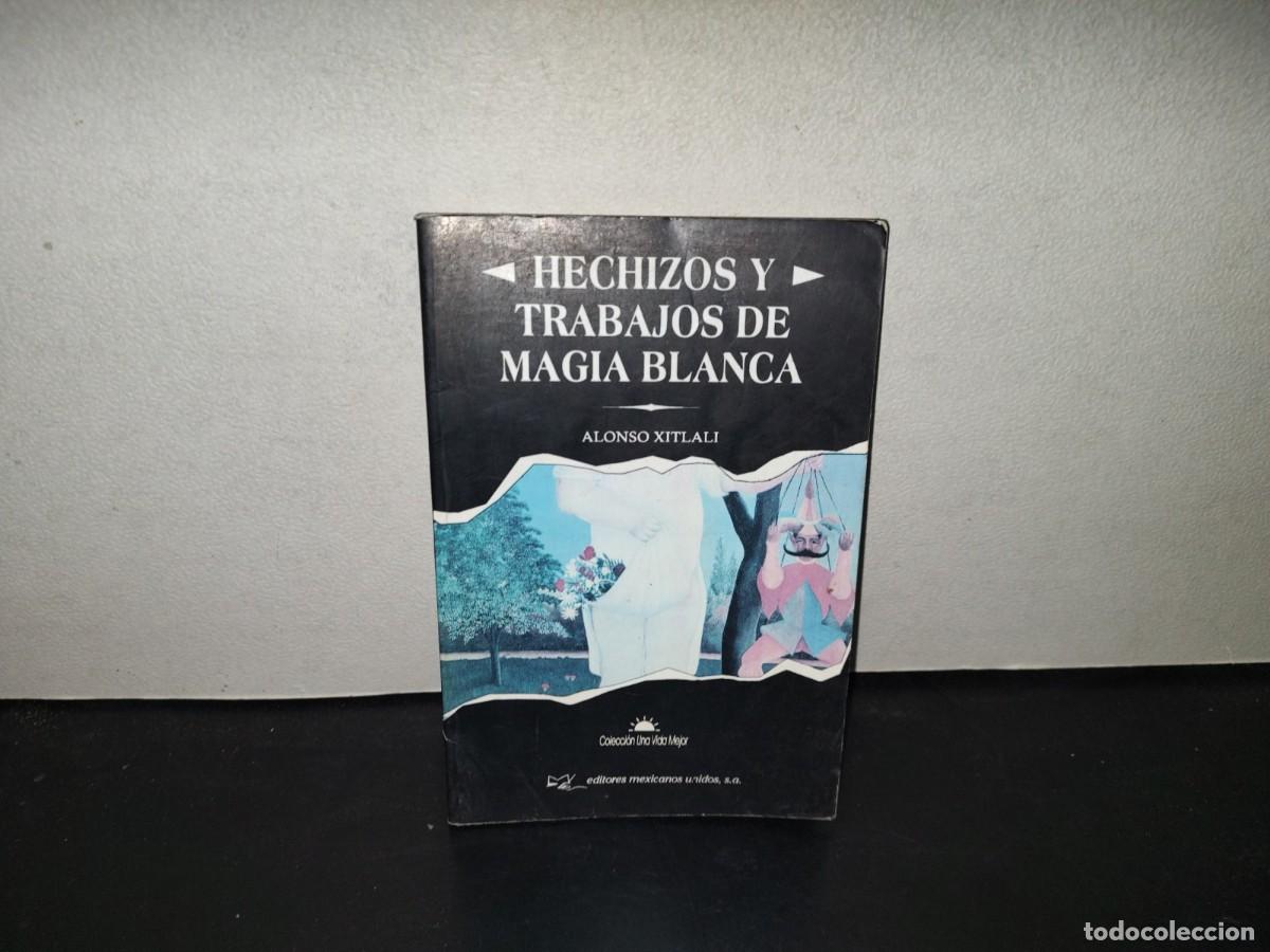 Libros de segunda mano: 196- Hechizos Y Trabajos De Magia Blanca - Alonso Xitlali. Editores Mexicanos Unidos. 1A. Ed. 1998