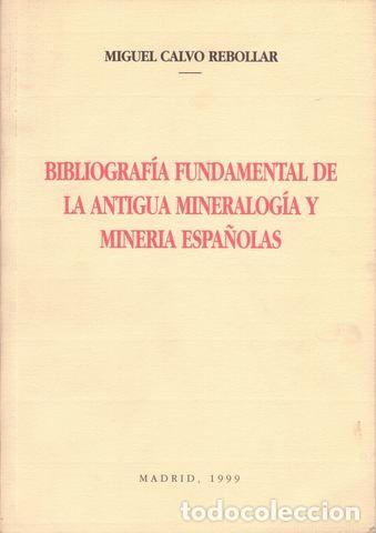 Libros de segunda mano: CALVO REBOLLAR, Miguel: BIBLIOGRAFIA FUNDAMENTAL DE LA ANTIGUA MINERALOGIA Y MINERIA ESPA&Ntilde;OLAS