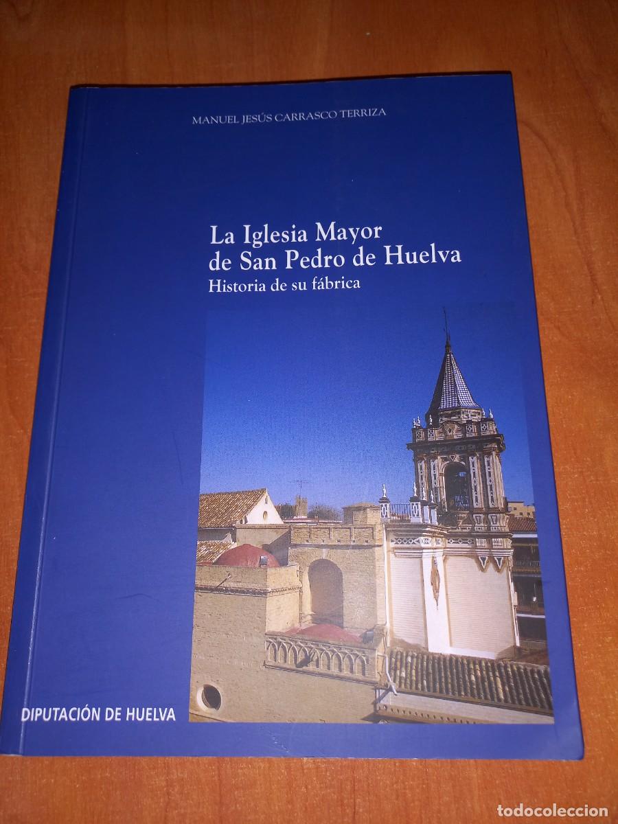 Libros de segunda mano: LA IGLESIA MAYOR DE SAN PEDRO DE HUELVA Historia de su f&aacute;brica - Manuel Jes&uacute;s Carrasco Terriza