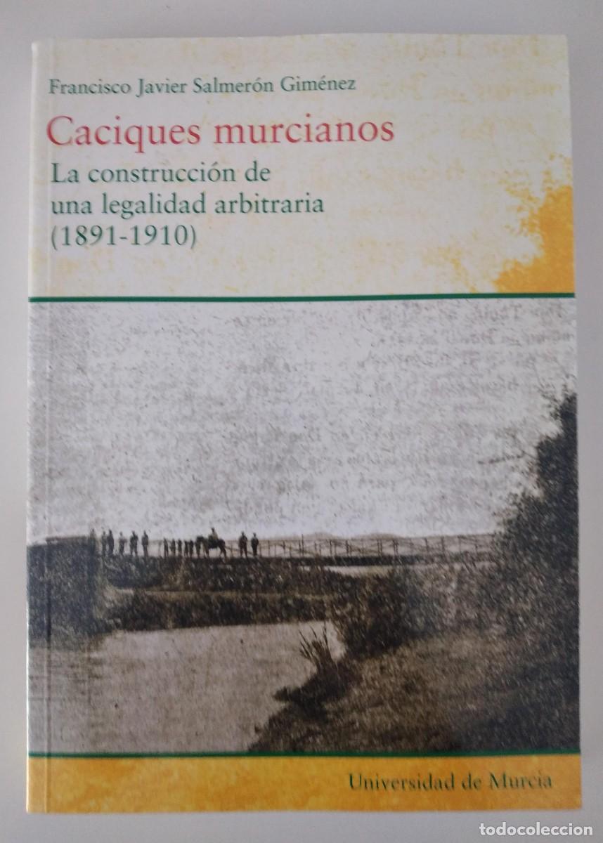 Libros de segunda mano: Caciques murcianos. La construcci&oacute;n de una legalidad arbitraria (1891-1910) -Salmer&oacute;n Gim&eacute;nez, F. J.