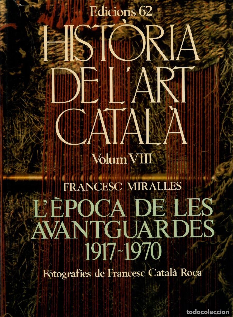 Libros de segunda mano: HISTORIA DE L'ART CATAL&Agrave; VIII - L'&Egrave;POCA DE LES AVANTGUARDES 1917 -1970 / FRANCESC MIRALLES
