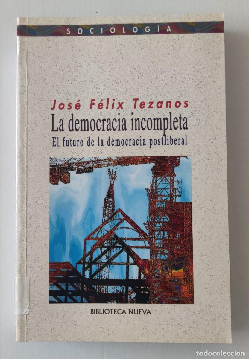 Libros de segunda mano: LA DEMOCRACIA INCOMPLETA - EL FUTURO DE LA DEMOCRACIA POSTLIBERAL - JOS&Eacute; F&Eacute;LIX TEZANOS