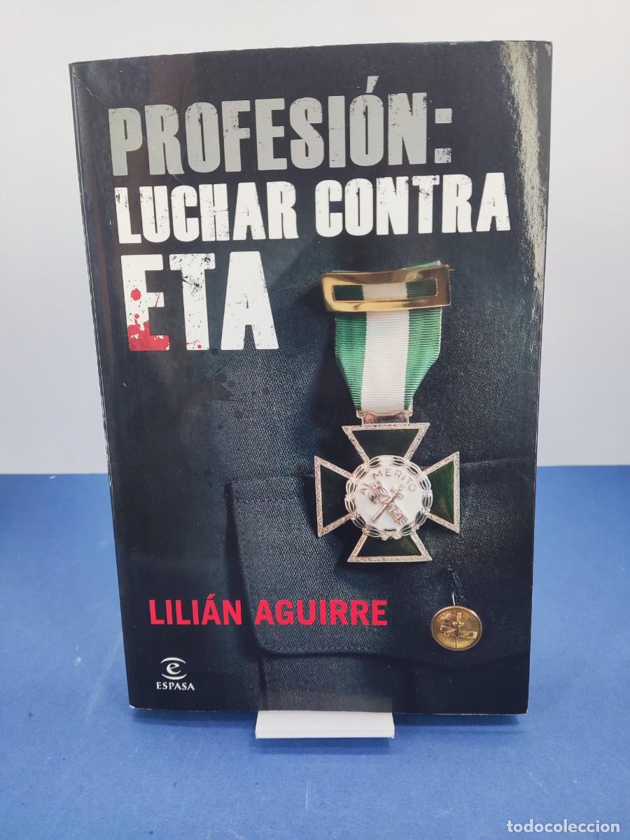 Libros de segunda mano: PROFESION LUCHAR CONTRA ETA / LILI&Aacute;N AGUIRRE / 2012. ESPASA