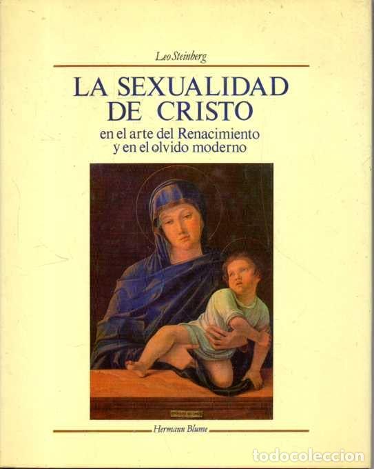 Libros de segunda mano: LA SEXUALIDAD DE CRISTO EN EL ARTE DEL RENACIMIENTO Y EN EL OLVIDO MODERNO. - STEINBERG, Leo.