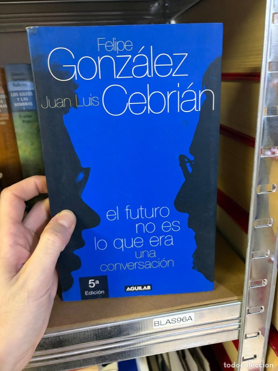 Libros de segunda mano: BLAS96A Felipe Gonz&aacute;lez y Juan Luis Cebri&aacute;n, El futuro no es lo que era. Una conversaci&oacute;n. Aguilar.
