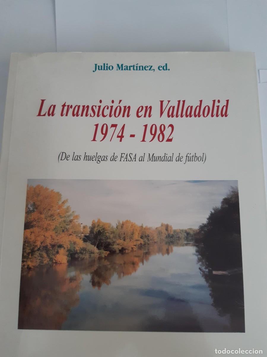 Libros de segunda mano: LA TRANSICI&Oacute;N EN VALLADOLID 1974-1982 (De las huelgas de FASA al Mundial de F&uacute;tbol) JULIO MARTINEZ