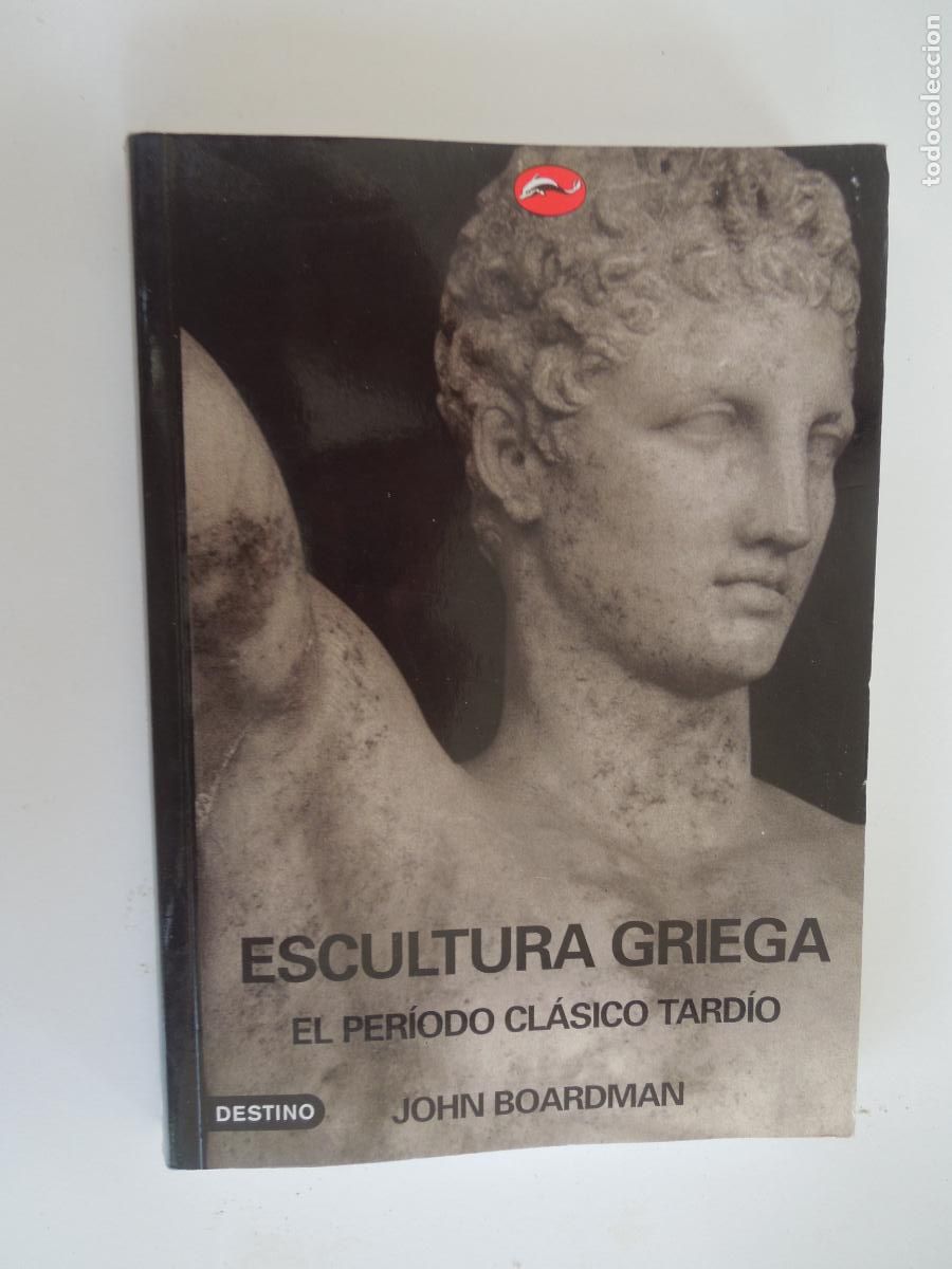 Libros de segunda mano: ESCULTURA GRIEGA - EL PERIODO CL&Aacute;SICO TARD&Iacute;O - JOHN BOARDMAN - DESTINO 2001