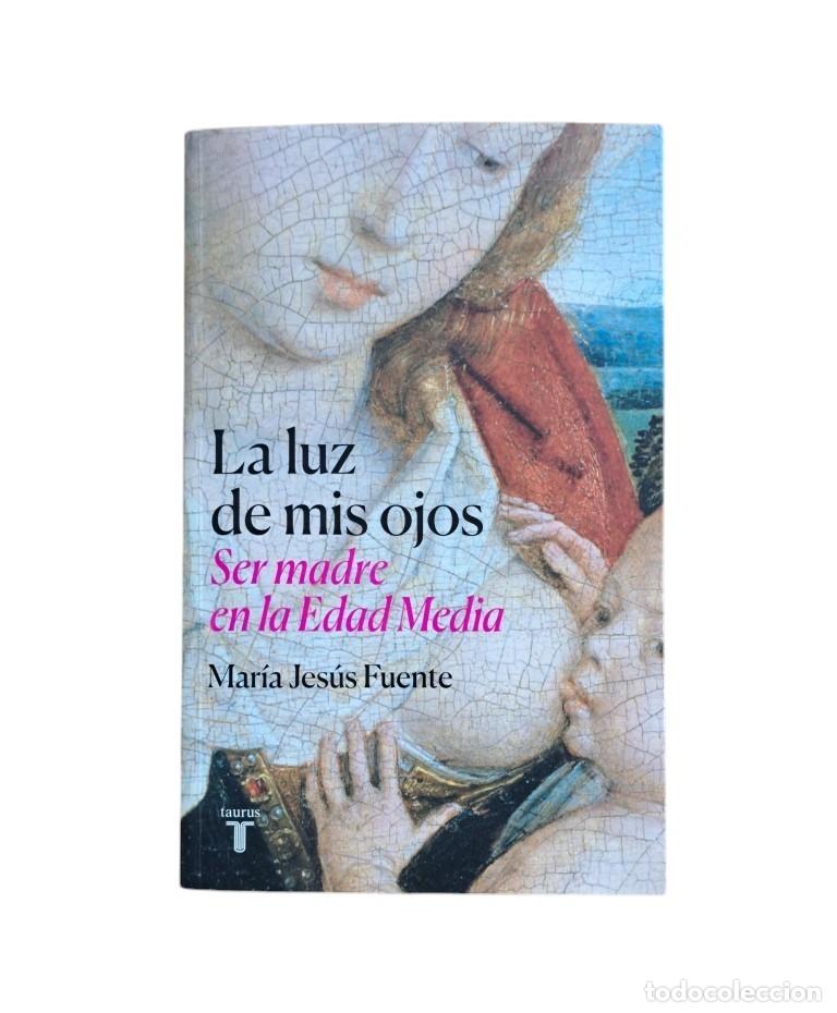 Livres d'occasion: Fuente, Mar&iacute;a Jes&uacute;s.- LA LUZ DE MIS OJOS. SER MADRE EN LA EDAD MEDIA