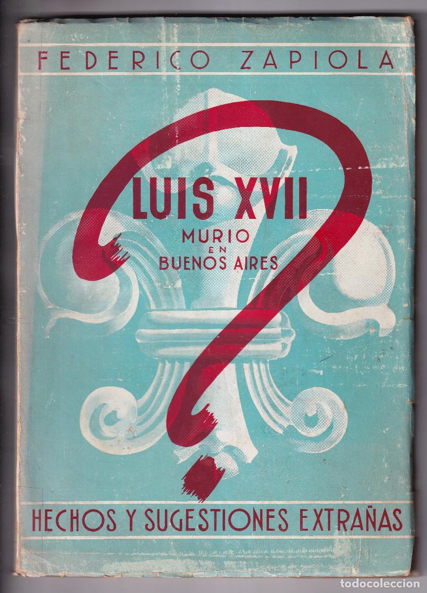 Libros de segunda mano: FEDERICO ZAPIOLA: LUIS XVII MURI&Oacute; EN BUENOS AIRES? 1941. CON DEDICATORIA AUT&Oacute;GRAFA. RARO