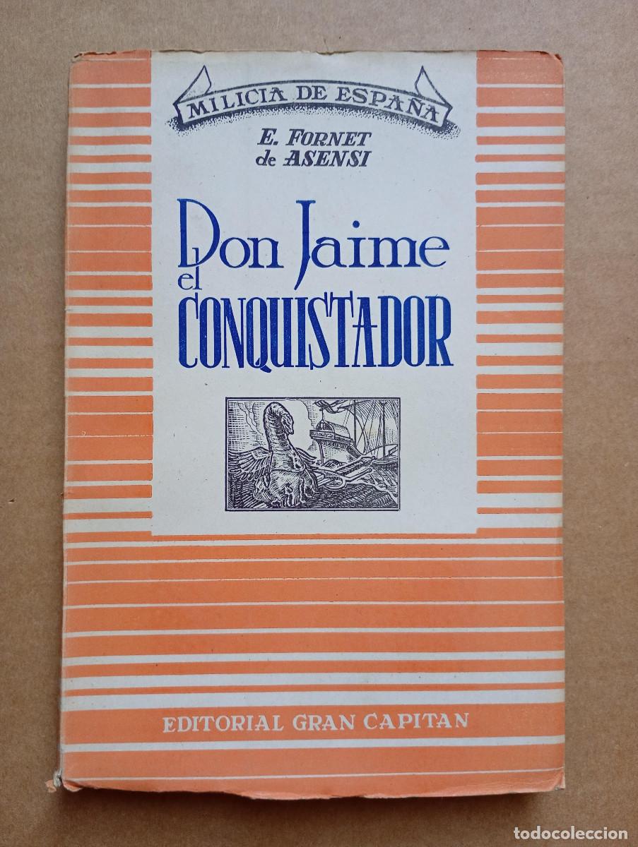 Libros de segunda mano: DON JAIME EL CONQUISTADOR. E. FORNET DE ASENSI. MILICIA DE ESPA&Ntilde;A. EDITORIAL GRAN CAPIT&Aacute;N