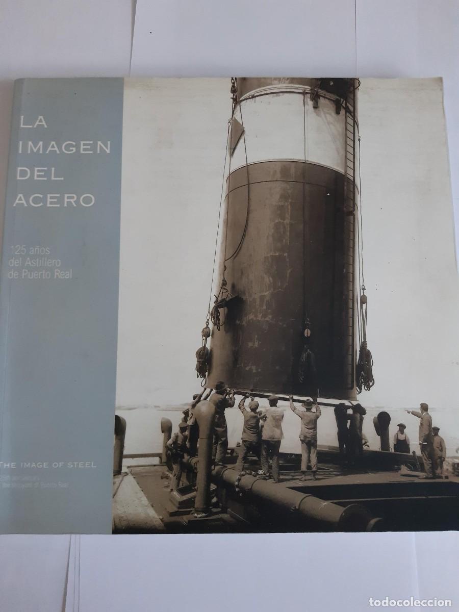 Libros de segunda mano: LA IMAGEN DEL ACERO. 125 A&Ntilde;OS DEL ASTILLERO DE PUERTO REAL. THE IMAGE OF STEEL. J.M. MOLINA MARTINEZ