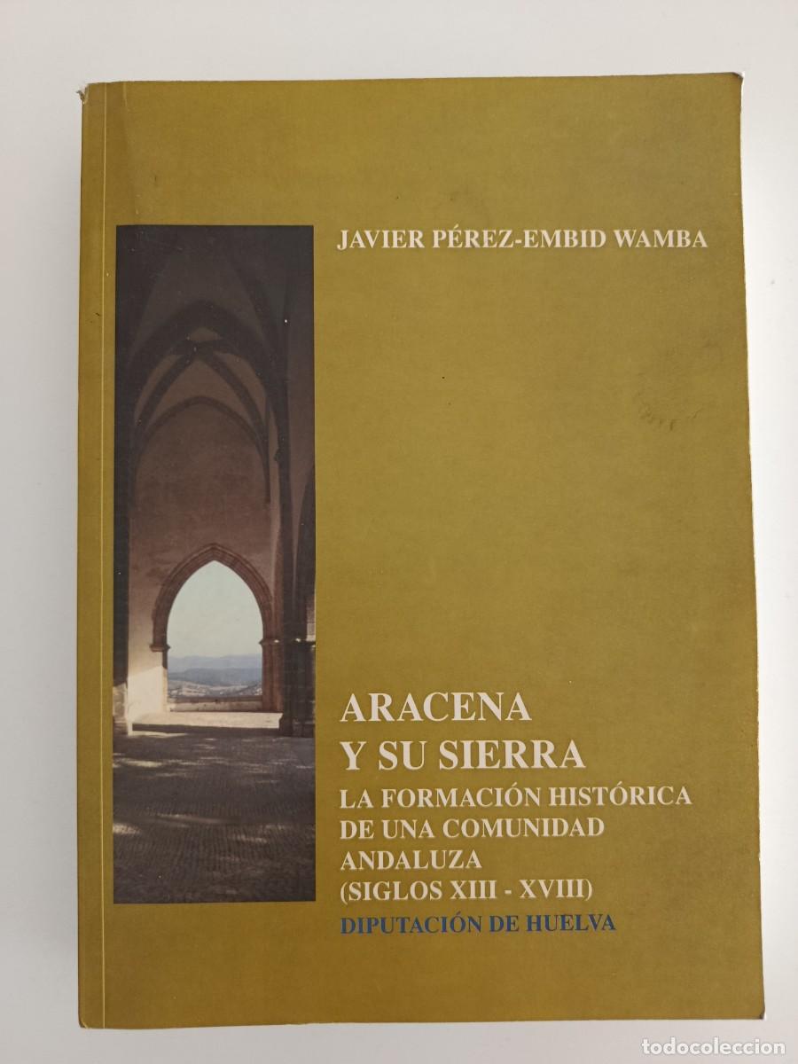 Libros de segunda mano: ARACENA Y SU SIERRA. LA FORMACI&Oacute;N HIST&Oacute;RICA DE UNA COMUNIDAD ANDALUZA. JAVIER P&Eacute;REZ EMBID WAMBA