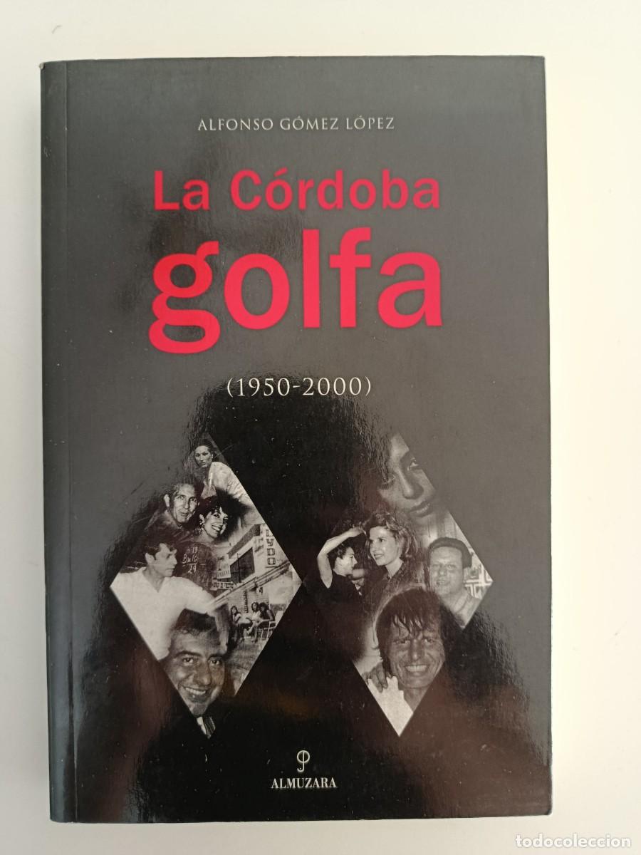 Libros de segunda mano: LA C&Oacute;RDOBA GOLFA. ALFONSO G&Oacute;MEZ L&Oacute;PEZ. ALMUZARA. 2006