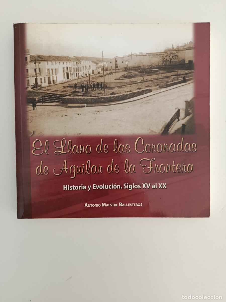 Libros de segunda mano: EL LLANO DE LAS CORONADAS DE AGUILAR DE LA FRONTERA. HISTORIA Y EVOLUCI&Oacute;N. ANTONIO MAESTRE BALLESTER
