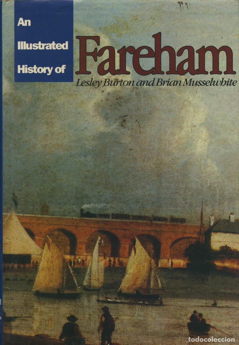 Libros de segunda mano: Lesley Burton and Brian Musselwhite. AN ILLUSTRATED HISTORY OF FAREHAM. Ed. Ensing Publication. 1991